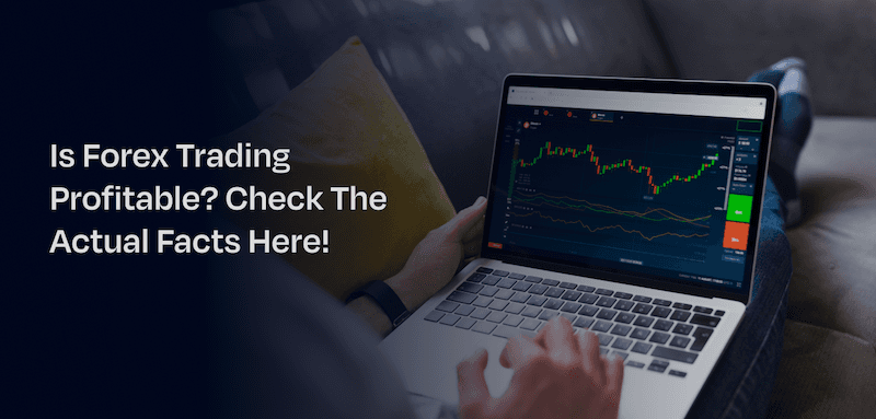 Is Forex Trading Profitable? Check The Actual Facts Here!